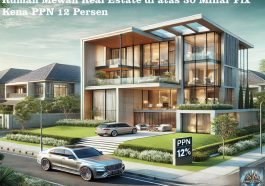 Rumah Mewah Real Estate di atas 30 Miliar Fix Kena PPN 12 Persen